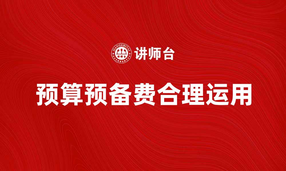 文章如何合理运用预算预备费提升项目管理效率的缩略图
