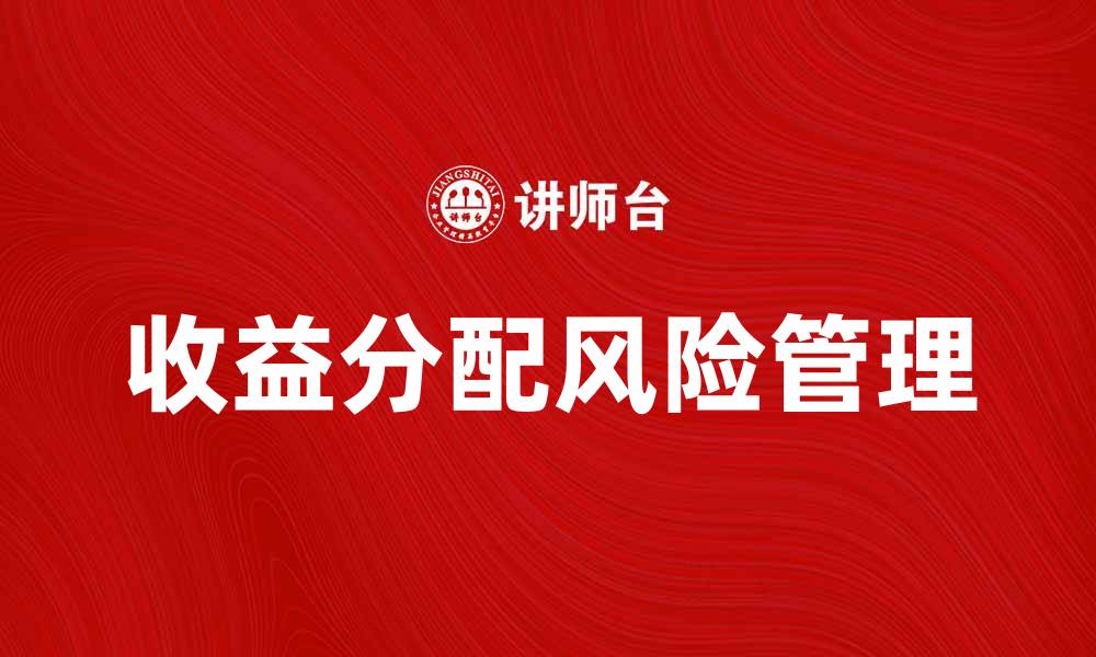 文章收益分配风险：如何有效管理投资中的潜在威胁的缩略图