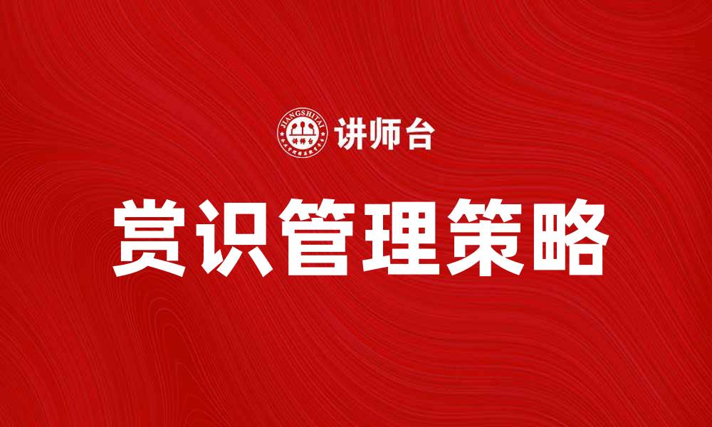 文章赏识管理：提升团队士气与工作效率的有效策略的缩略图