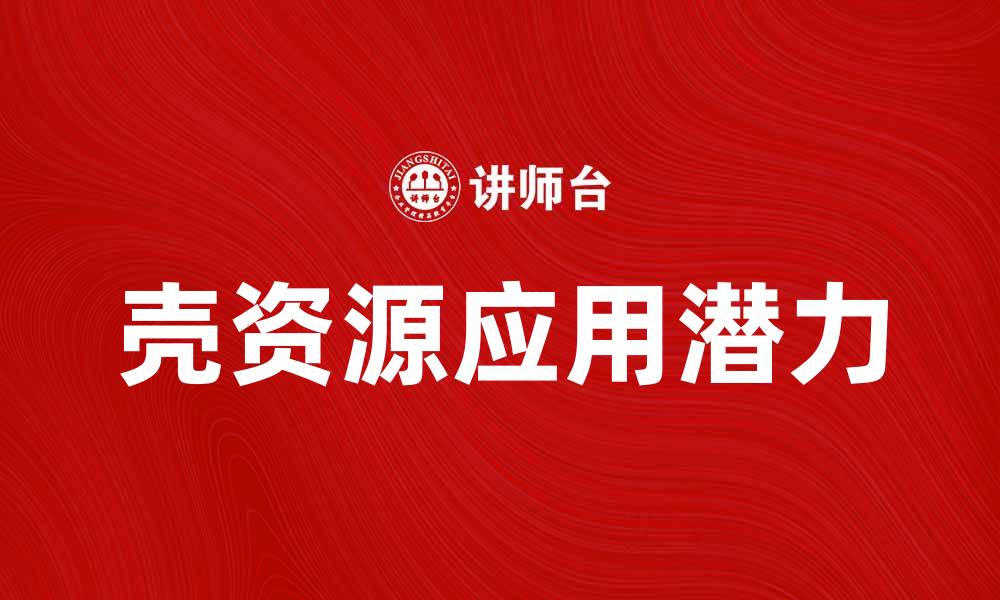 壳资源应用潜力