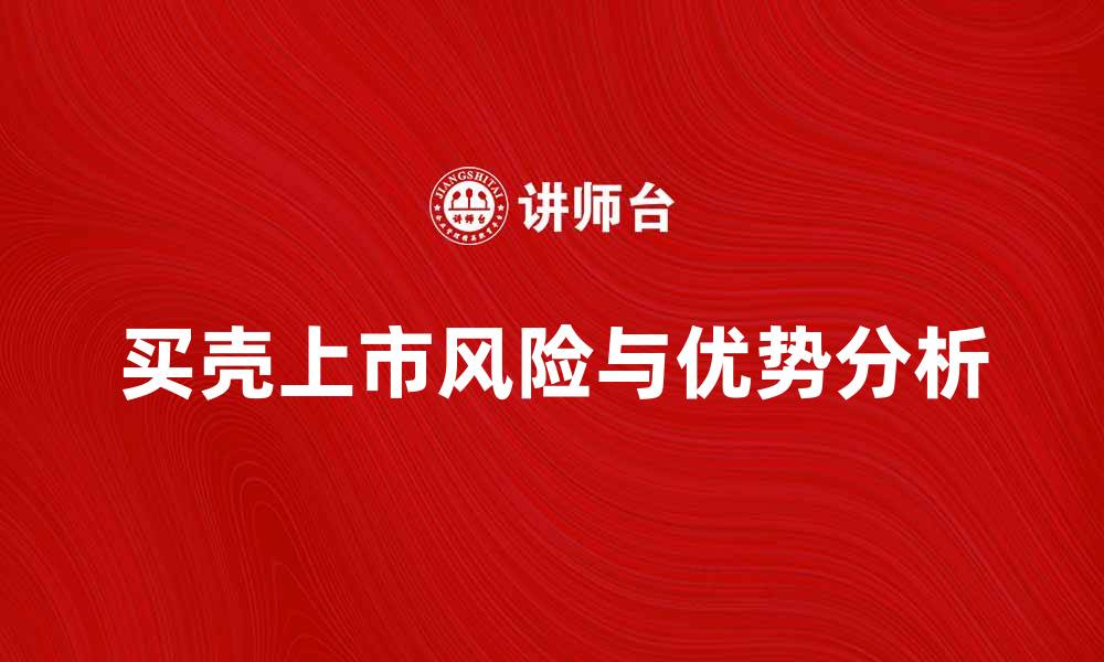 文章买壳上市的优势与风险分析，助你投资决策的缩略图