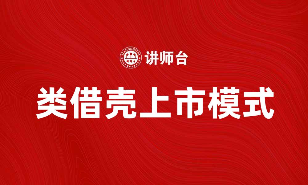 文章类借壳模式下企业上市的优势与挑战分析的缩略图