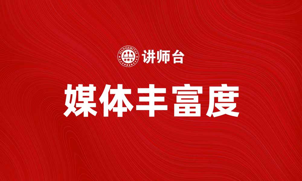 文章提升品牌影响力的关键：媒体丰富度的重要性分析的缩略图