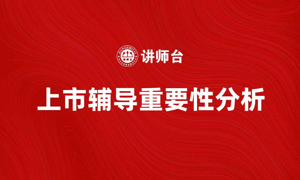上市辅导重要性分析