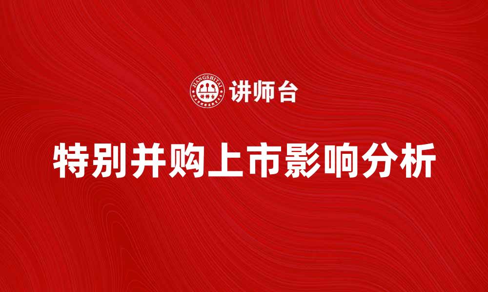 文章特别并购上市对企业发展的重要影响分析的缩略图