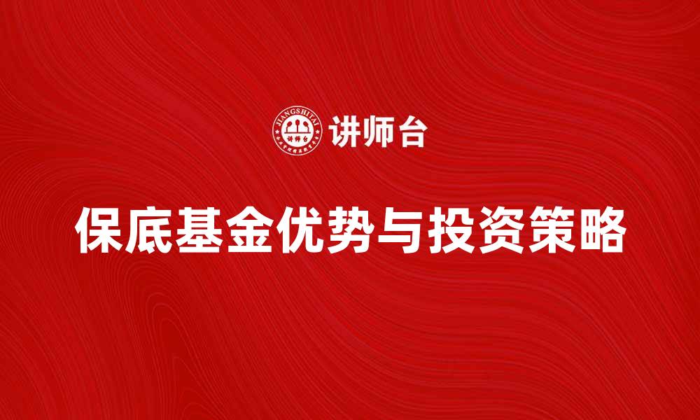 文章保底基金的优势与投资策略解析的缩略图