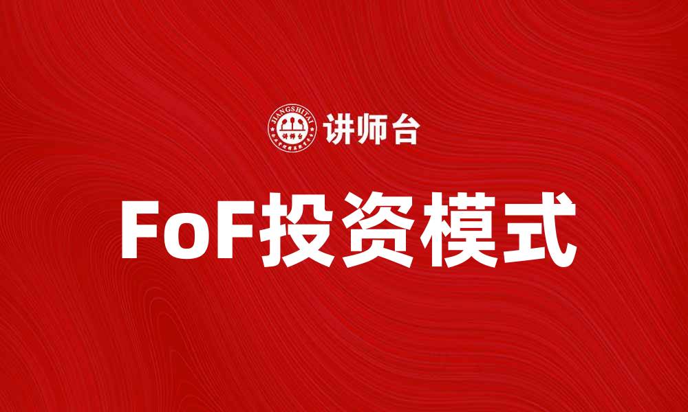 文章FoF投资模式解析：如何实现资产增值与风险控制的缩略图