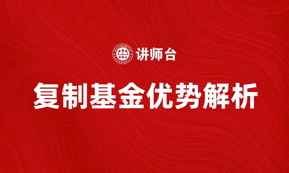文章复制基金：投资新手的理想选择与优势解析的缩略图