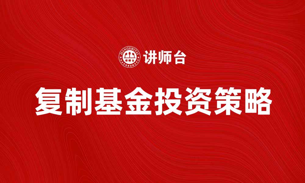 文章复制基金：如何选择适合自己的投资策略的缩略图