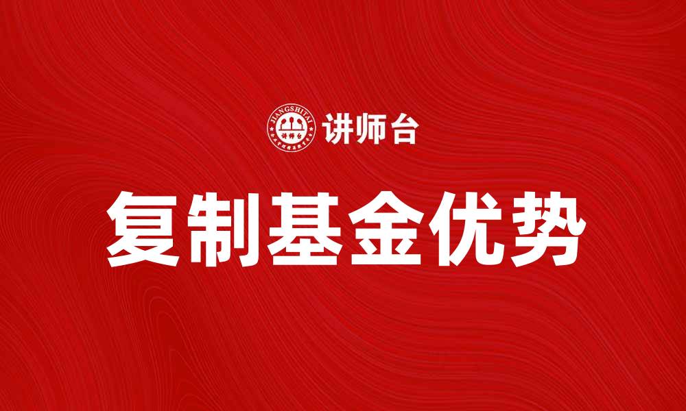 文章复制基金的优势与投资策略全解析的缩略图