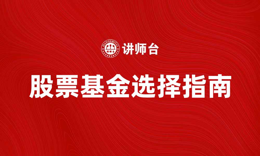 文章股票基金投资指南：如何选择适合的基金产品的缩略图