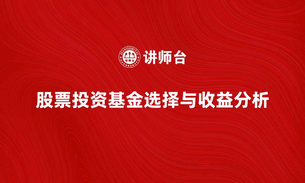 文章股票投资基金的选择与收益分析指南的缩略图
