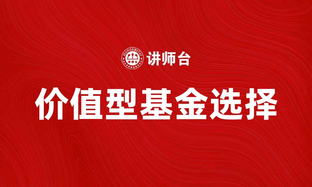 文章如何选择适合的价值型基金实现财富增值的缩略图