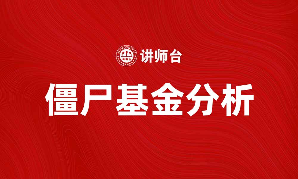 文章僵尸基金的危害与应对策略解析的缩略图