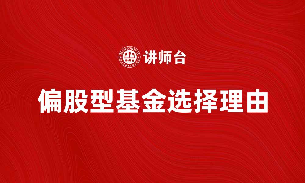 文章选择偏股型基金的四大理由，助你投资成功的缩略图