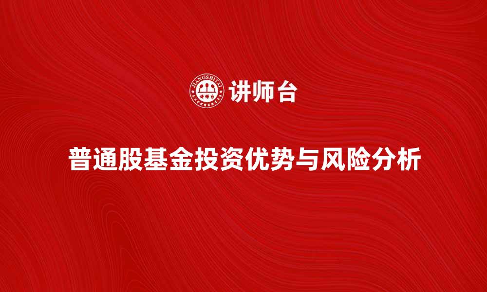 文章普通股基金的投资优势与风险解析的缩略图