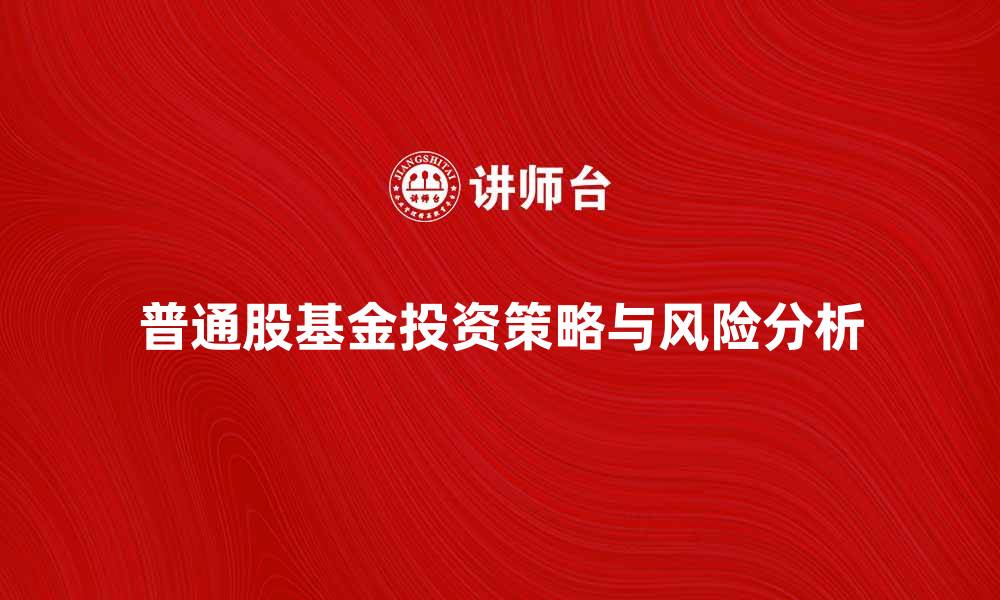 文章普通股基金投资策略与风险分析指南的缩略图
