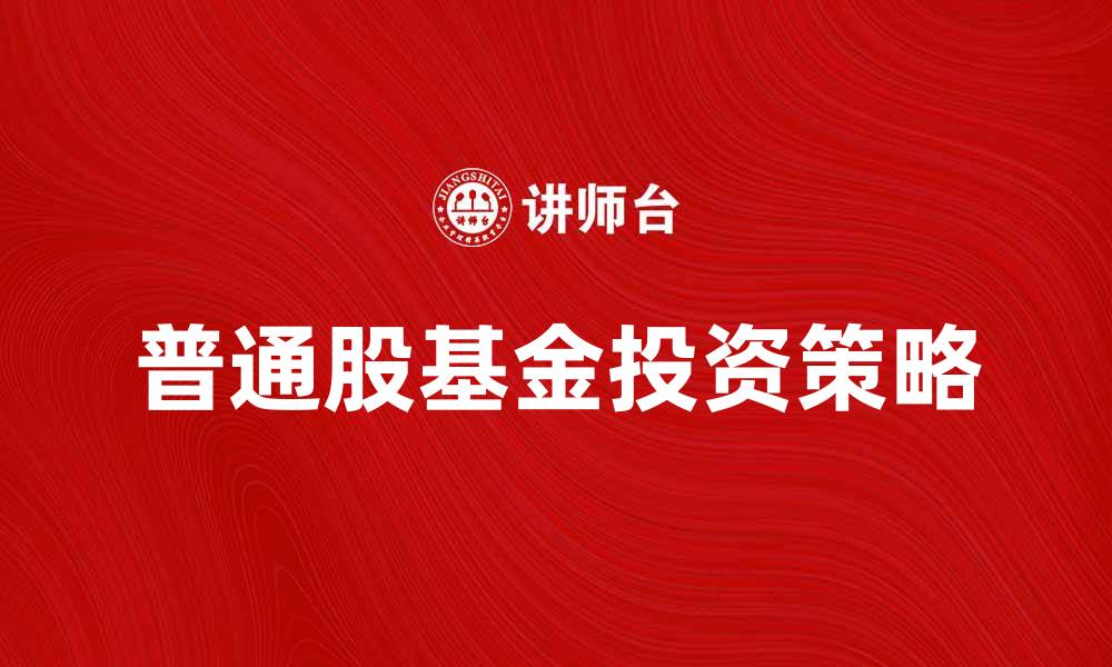 文章普通股基金投资策略与风险分析指南的缩略图
