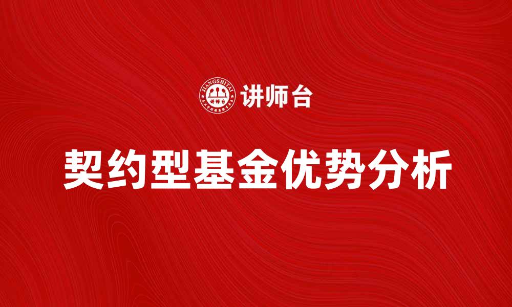文章契约型基金的优势与投资策略全面解析的缩略图