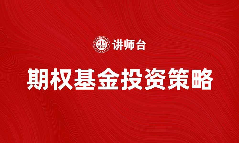 文章如何选择优质的期权基金投资策略分析的缩略图