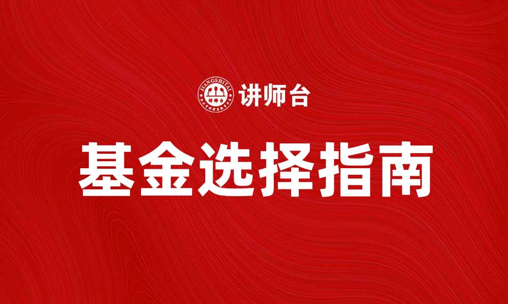 文章专业基金投资指南：如何选择适合你的基金的缩略图