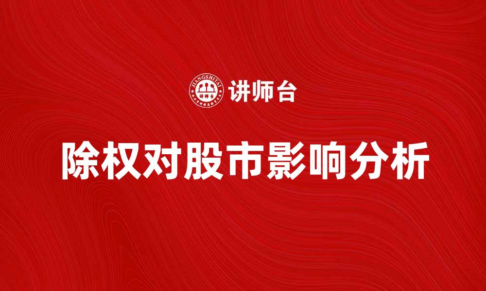 文章除权对股市投资者的影响及应对策略解析的缩略图