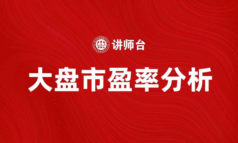文章大盘市盈率分析：投资者如何解读市场信号的缩略图
