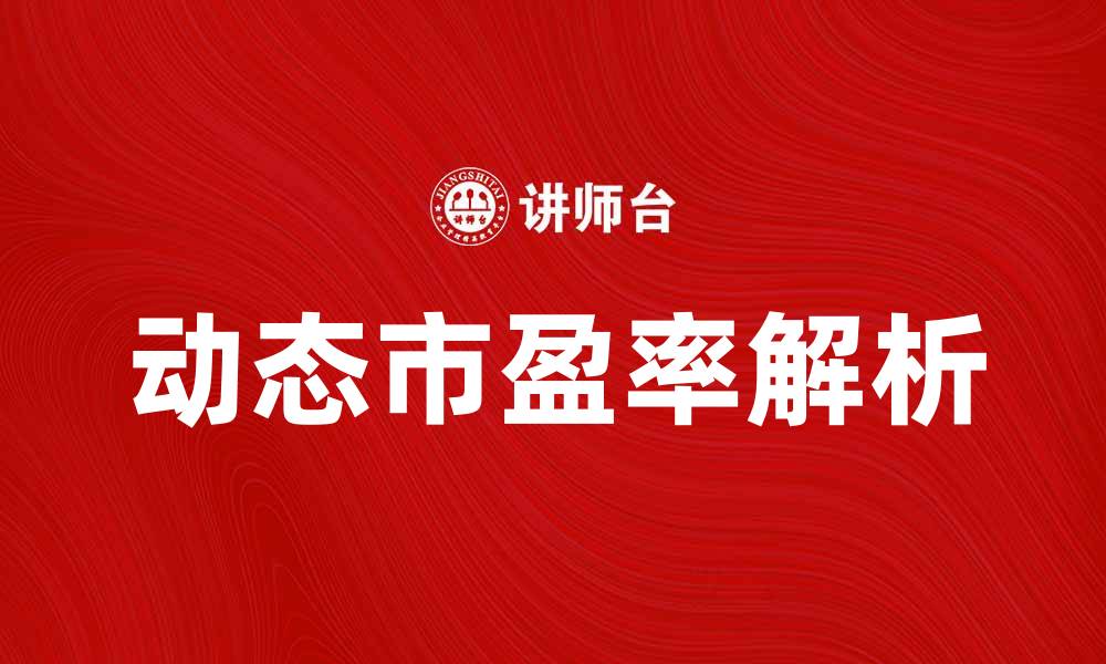 文章动态市盈率解析：投资者必知的财务指标的缩略图