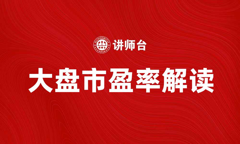 文章大盘市盈率分析：投资者如何解读市场信号的缩略图