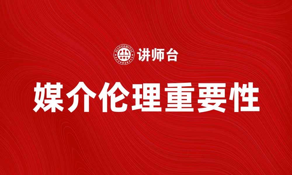 文章媒介伦理的重要性与实践探讨的缩略图