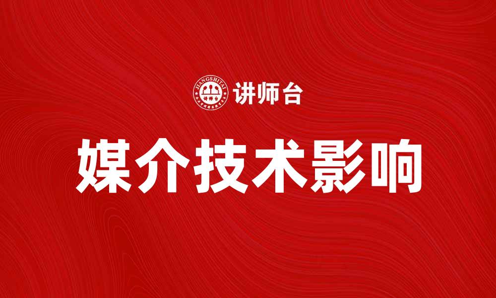 文章媒介技术如何改变我们的生活方式与信息传播的缩略图