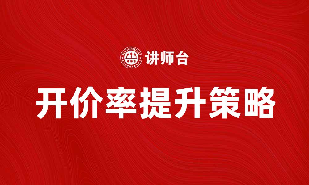 文章开价率提升策略：如何有效提高成交率与客户满意度的缩略图