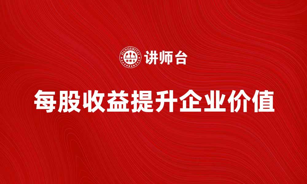 文章提升企业价值的关键指标：每股收益解析的缩略图