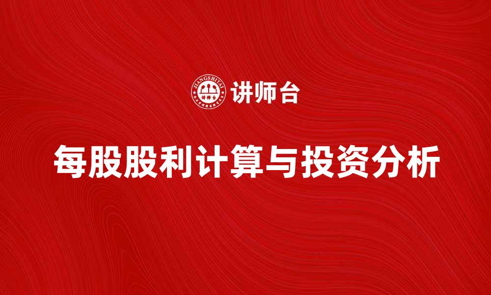 文章每股股利的计算方法与投资价值分析的缩略图
