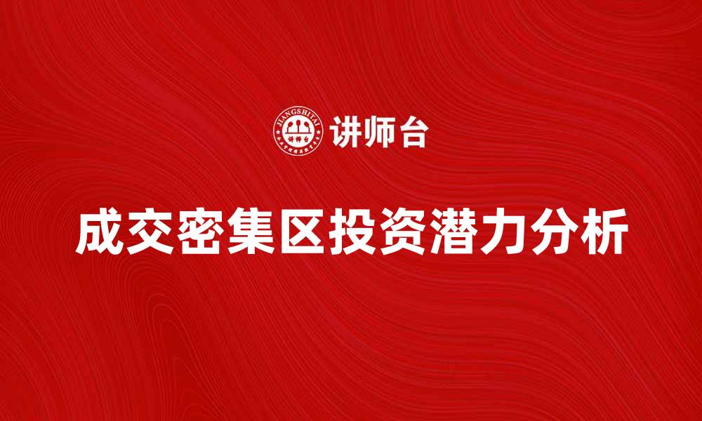 文章成交密集区的投资潜力与市场分析的缩略图