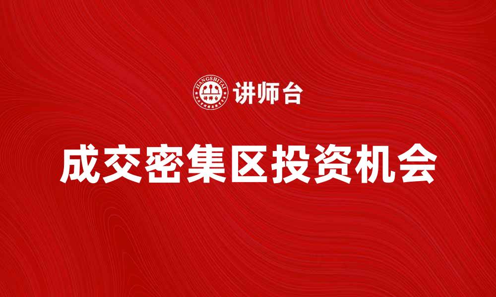 文章成交密集区的投资机会与市场分析指南的缩略图