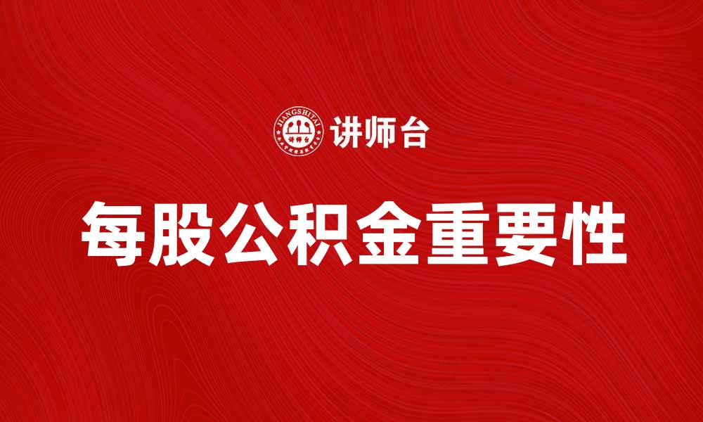 文章每股公积金的重要性与投资者必知的要点的缩略图