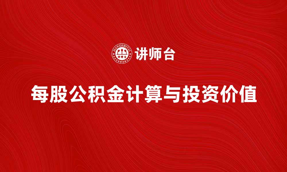 文章每股公积金的计算方法与投资价值解析的缩略图
