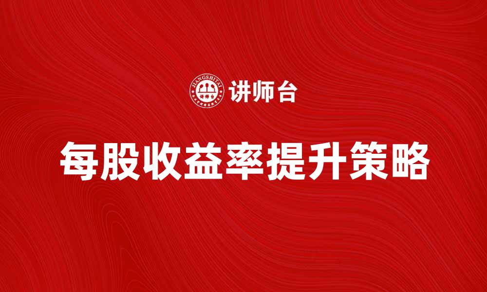 文章提升投资回报的秘诀：解析每股收益率的重要性的缩略图