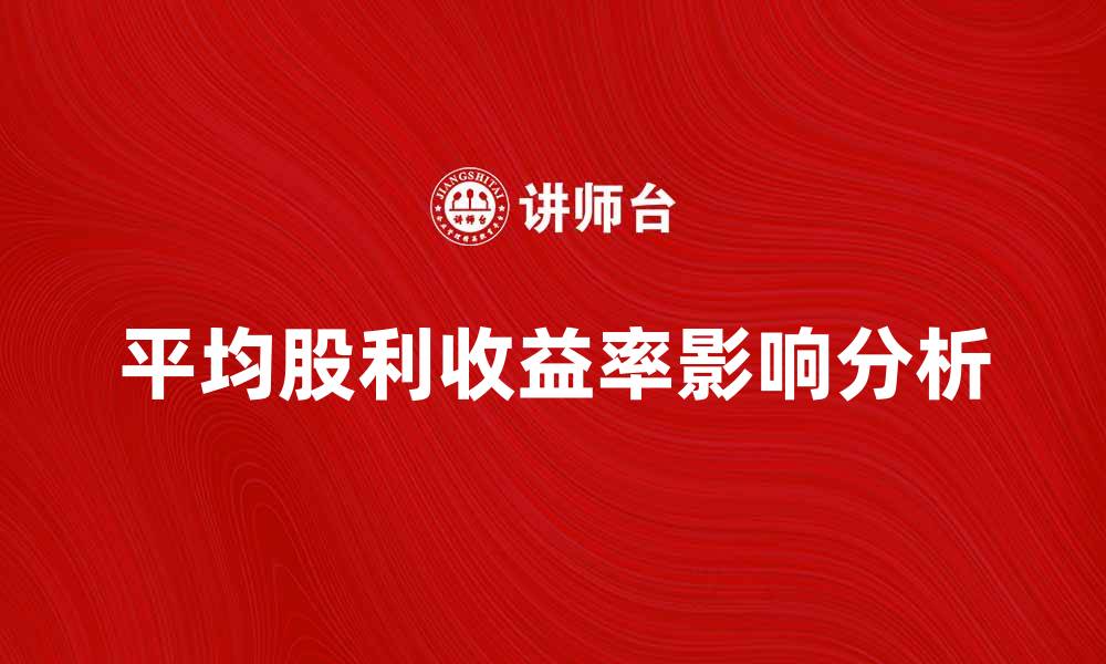 文章提升投资回报的秘诀：解析平均股利收益率的影响的缩略图