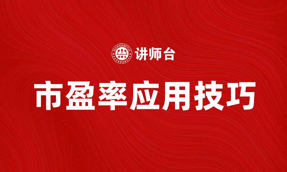 文章解析市盈率对投资决策的重要性与应用技巧的缩略图