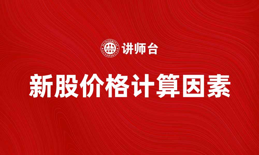 文章新股价计算的关键因素与实用技巧解析的缩略图