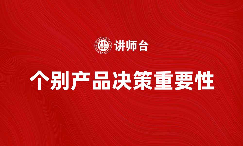 文章个别产品决策的重要性及其影响分析的缩略图