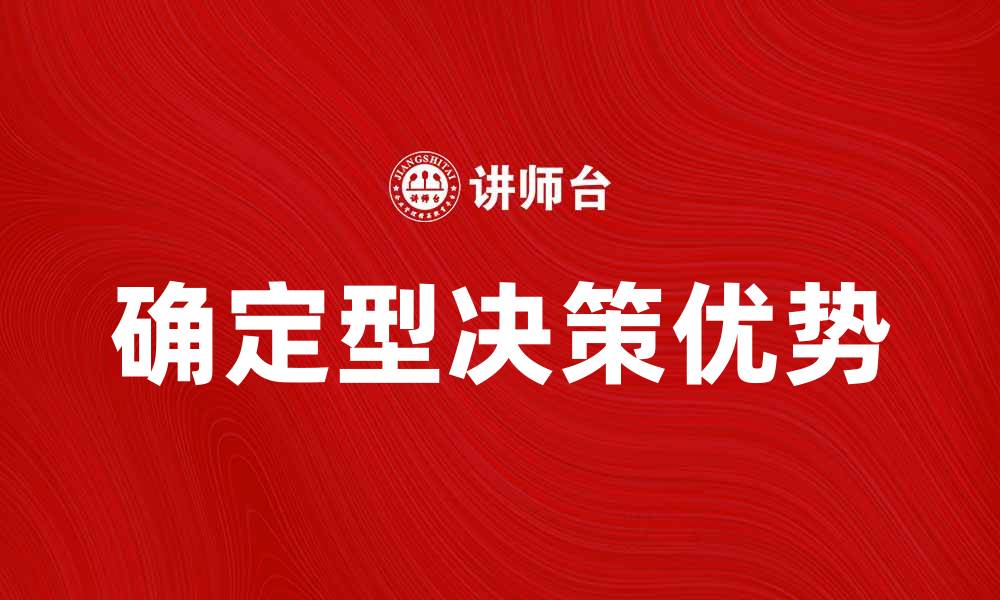 文章确定型决策的优势与应用实例解析的缩略图