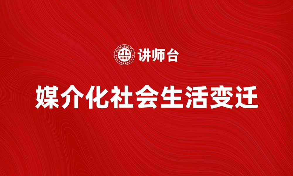 文章媒介化社会下的生活变迁与未来展望的缩略图