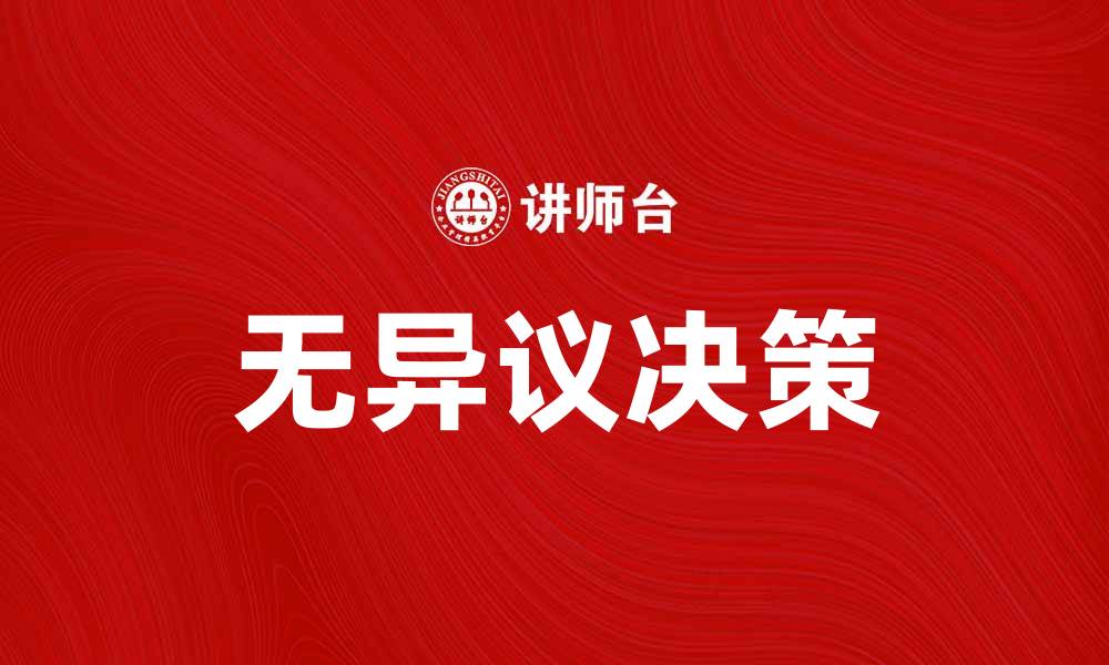 文章无异议决策在企业管理中的重要性与实践解析的缩略图