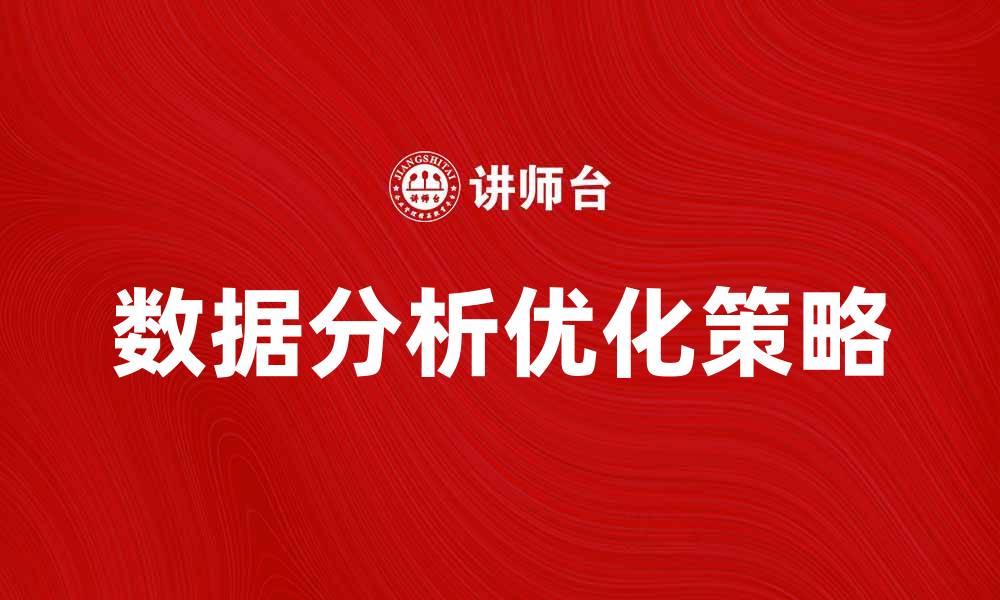 文章优化数据分析提升业务决策的有效策略的缩略图