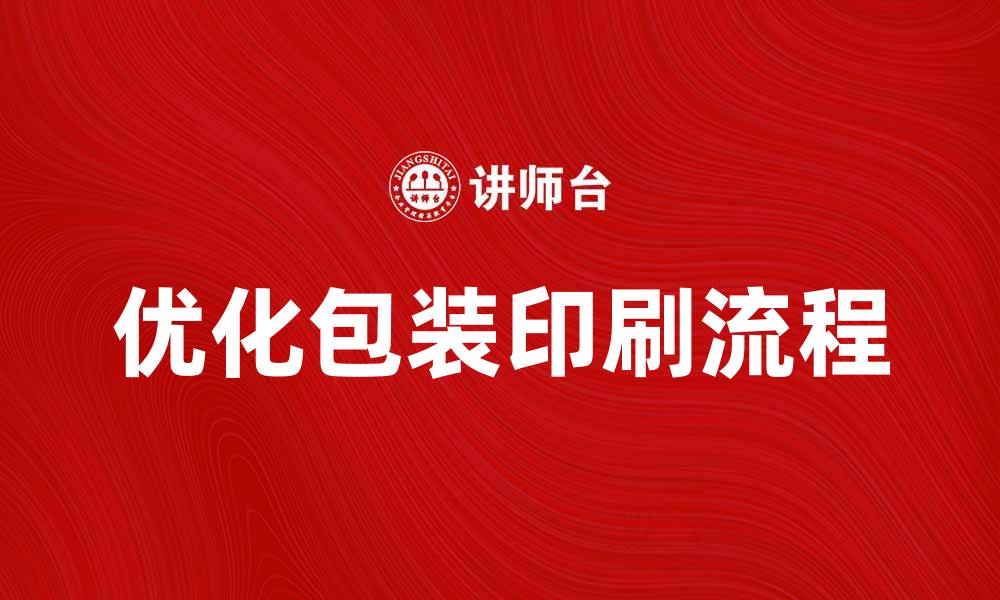 文章优化包装印刷流程提升产品竞争力的缩略图