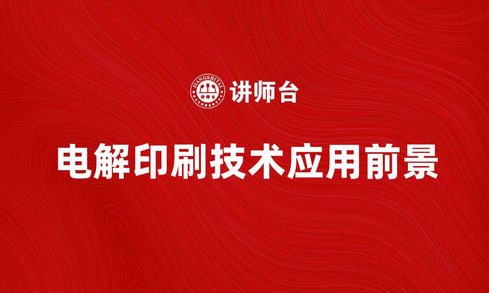 文章电解印刷技术的应用与发展前景分析的缩略图