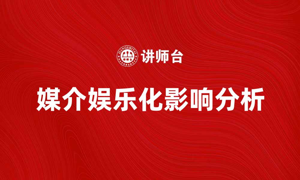 文章媒介娱乐化对现代社会的影响与趋势分析的缩略图